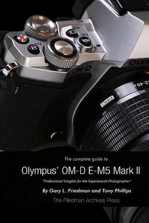 The Complete Guide to Olympus' E-M5 II (B&w Edition) de Gary L. Friedman