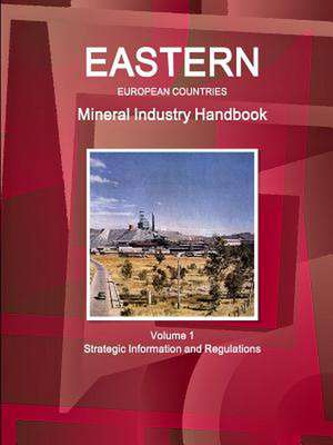 Eastern European Countries Mineral Industry Handbook Volume 1 Strategic Information and Regulations de Inc Ibp