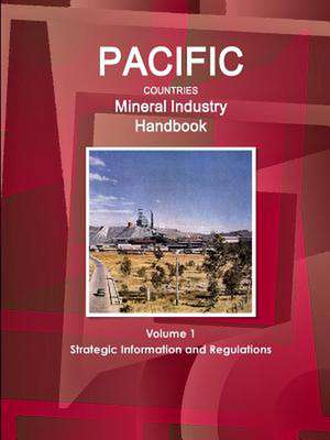 Pacific Countries Mineral Industry Handbook Volume 1 Strategic Information and Regulations de Inc Ibp