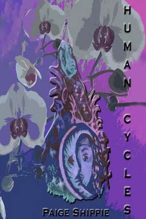 Human Cycles, Poetry and Prose de Paige Shippie