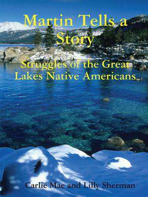 Martin Tells a Story: Struggles of the Great Lakes Native Americans de Carlie Mae