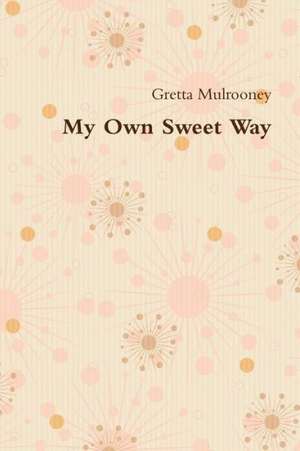 My Own Sweet Way de Gretta Mulrooney