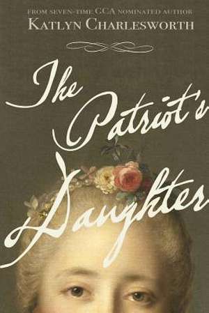 The Patriot's Daughter de Katlyn Charlesworth