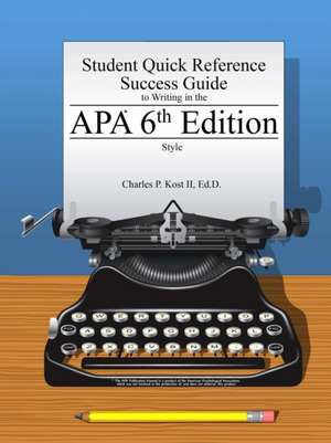 Student Quick Reference Success Guide to Writing in the APA 6th Edition Style de Charles P. Kost II