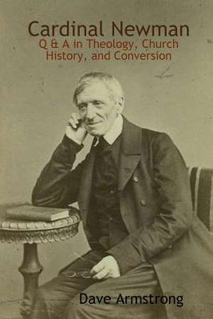 Cardinal Newman: Q & A in Theology, Church History, and Conversion de Dave Armstrong