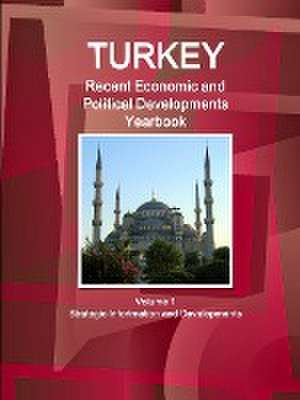 Turkey Recent Economic and Political Developments Yearbook Volume 1 Strategic Information and Developments de Inc Ibp