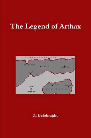 The Legend of Arthax de Z. Belobrajdic