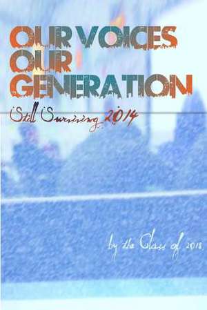 Our Voices, Our Generation: Still Surviving 2014 de Autobiography of the Class of 2018