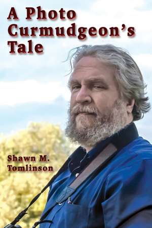 A Photo Curmudgeon's Tale de Shawn M. Tomlinson