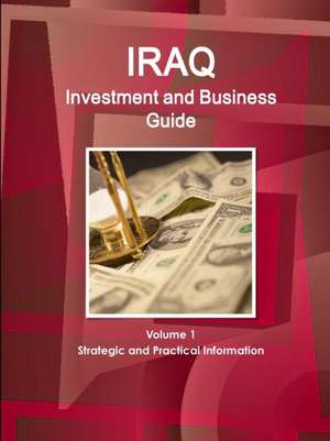 Iraq Investment and Business Guide Volume 1 Strategic and Practical Information de Inc Ibp