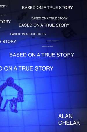 Based on a True Story de Alan Chelak
