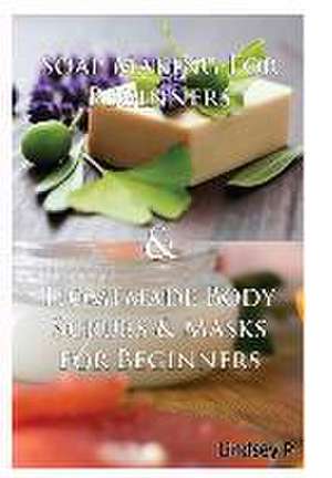 Soap Making for Beginners & Homemade Body Scrubs & Masks for Beginners de Lindsey P