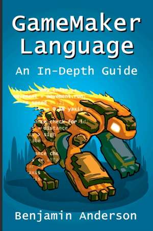 Gamemaker Language: An In-Depth Guide [Soft Cover] de Benjamin Anderson