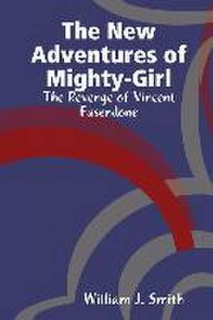 The New Adventures of Mighty-Girl: The Revenge of Vincent Fasendone de William J. Smith