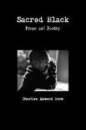 Sacred Black: Prose and Poetry de Charles Edward York