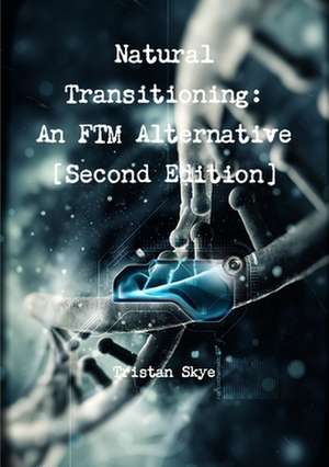 Natural Transitioning: An Ftm Alternative [Second Edition] de Tristan Skye