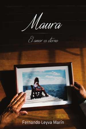 Maura, El Amor Es Eterno de Fernando Leyva Marin