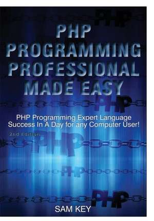 PHP Programming Professional Made Easy de Sam Key