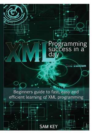 XML Programming Success in a Day de Sam Key