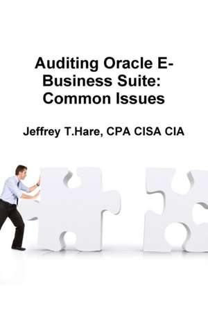 Auditing Oracle E-Business Suite: Common Issues de Cpa Cisa Cia Jeffrey T. Hare