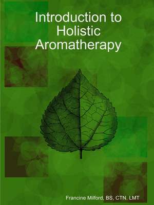 Introduction to Holistic Aromatherapy de Bs Ctn Lmt Milford