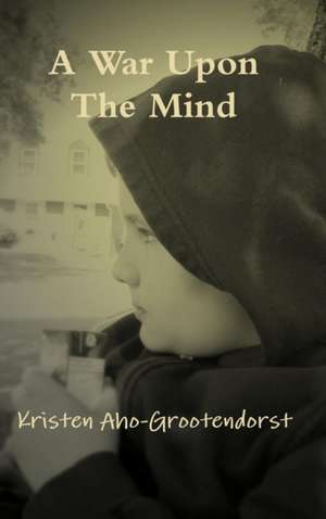 A War Upon The Mind de Kristen Aho-Grootendorst