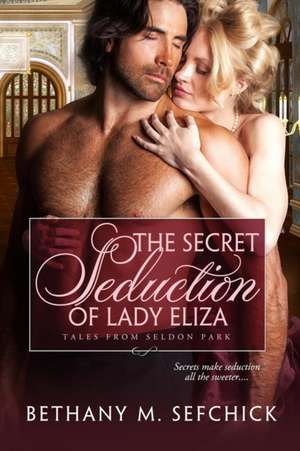 The Secret Seduction of Lady Eliza de Bethany Sefchick