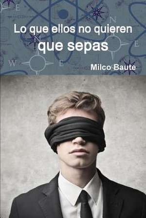 Lo Que Ellos No Quieren Que Sepas de Milco Baute