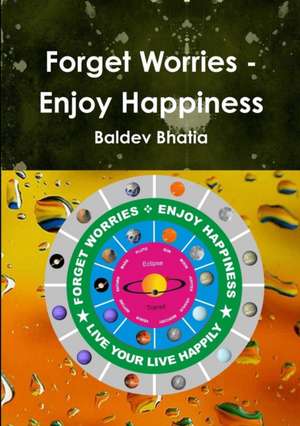 Forget Worries - Enjoy Happiness de Baldev Bhatia