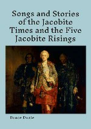 Songs and Stories of the Jacobite times and the five Jacobite Risings de Bruce Durie