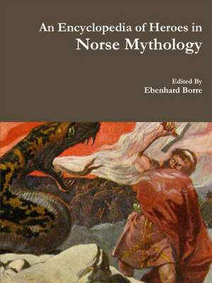 An Encyclopedia of Heroes in Norse Mythology de Ebenhard Borre