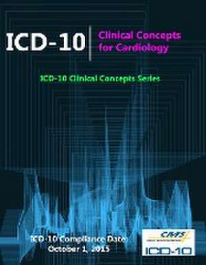 ICD-10: Clinical Concepts for Cardiology (ICD-10 Clinical Concepts Series) de Centers for Medicare &. Medicaid (Cms)