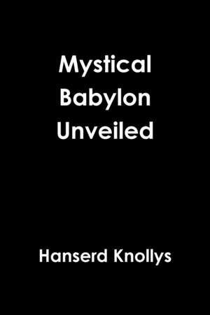 Mystical Babylon Unveiled de Hanserd Knollys