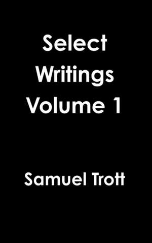 Select Writings Volume 1 de Samuel Trott