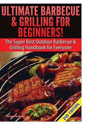 Ultimate Barbecue and Grilling for Beginners de Claire Daniels