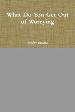 What Do You Get Out of Worrying de Baldev Bhatia