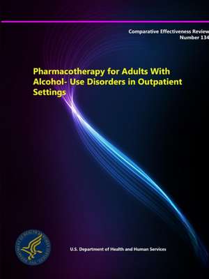 Pharmacotherapy for Adults with Alcohol-Use Disorders in Outpatient Settings - Comparative Effectiveness Review (Number 134) de Department of Health and Human Services