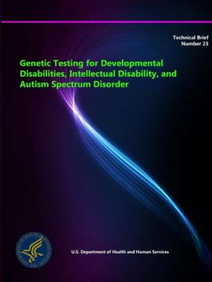 Genetic Testing for Developmental Disabilities, Intellectual Disability, and Autism Spectrum Disorder - Technical Brief Number 23 de Department of Health and Human Services