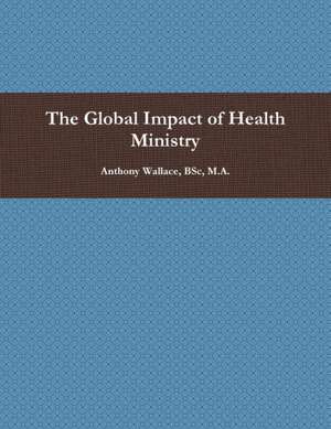 The Global Impact of Health Ministry de Bsc M. a. Anthony Wallace