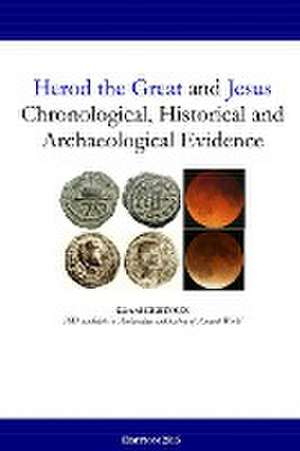 Herod the Great and Jesus: Chronological, Historical and Archaeological Evidence de Gerard Gertoux