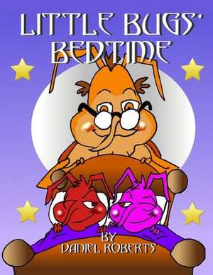 Little Bugs' Bedtime de Daniel Roberts
