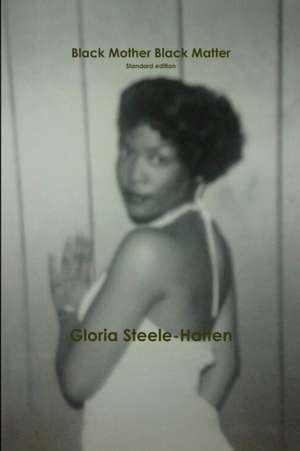 Black Mother Black Matter Standard Text Only/No Photo Edition de Gloria Steele-Hatten