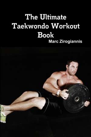 The Ultimate Taekwondo Workout Book de Marc Zirogiannis