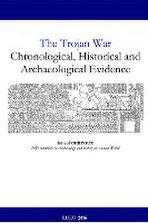 The Trojan War: Chronological, Historical and Archaeological Evidence de Gerard Gertoux