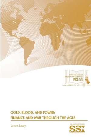 Gold, Blood, and Power: Finance and War Through the Ages de James Lacey