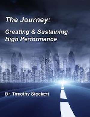 The Journey: Creating & Sustaining High Performance de Dr Timothy Stockert