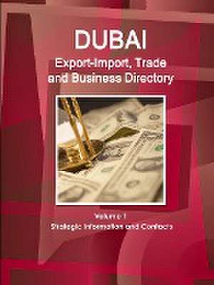 Dubai Export-Import, Trade and Business Directory Volume 1 Strategic Information and Contacts de Inc Ibp