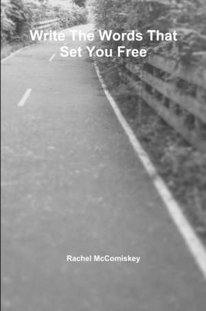 Write the Words That Set You Free de Rachel McComiskey