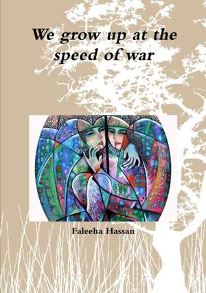 We Grow Up at the Speed of War de Faleeha Hassan