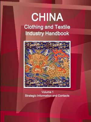 China Clothing and Textile Industry Handbook Volume 1 Strategic Information and Contacts de Inc. Ibp